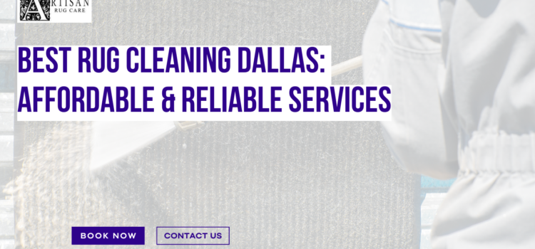 Best Rug Cleaning Dallas: Affordable & Reliable Services