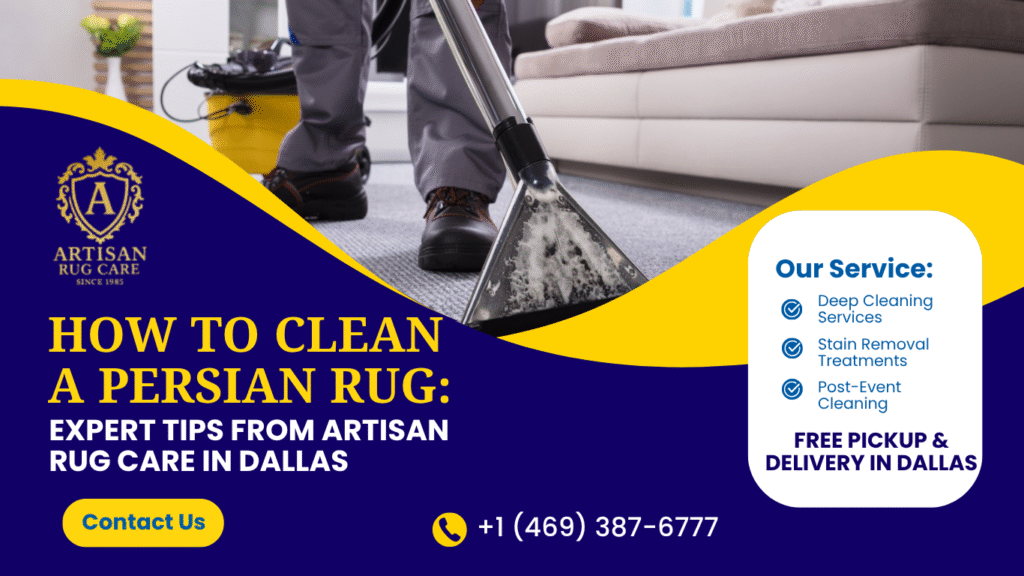 How to Clean a Persian Rug: Expert Tips from Artisan Rug Care in Dallas